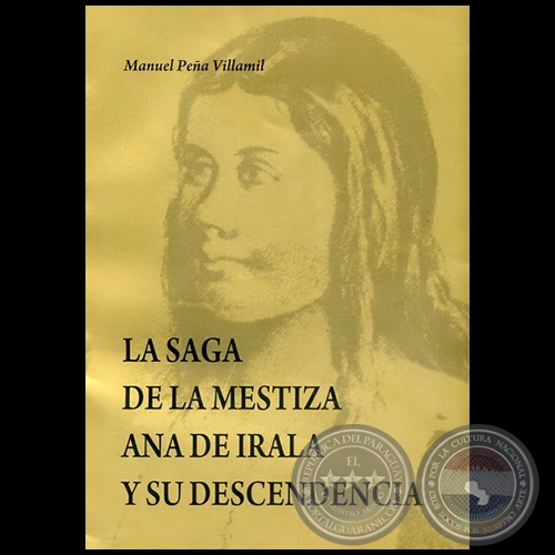 LA SAGA DE LA MESTIZA ANA DE IRALA Y SU DESCENDENCIA - Autor: MANUEL PEA VILLAMIL - Ao 2008